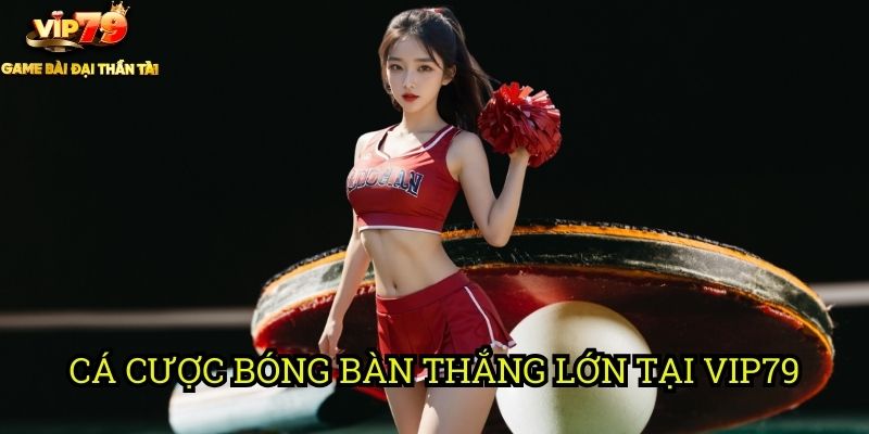 Cá Cược Bóng Bàn Tại Vip79: Tốc Độ Và Kỹ Thuật 3 Cá Cược Bóng Bàn Thắng Lớn Tại Vip79