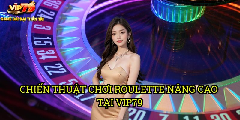 Chiến Thuật Chơi Roulette: Nâng Cao Cơ Hội Thắng Tại Vip79 3 Chiến Thuật Chơi Roulette Nâng Cao Tại Vip79